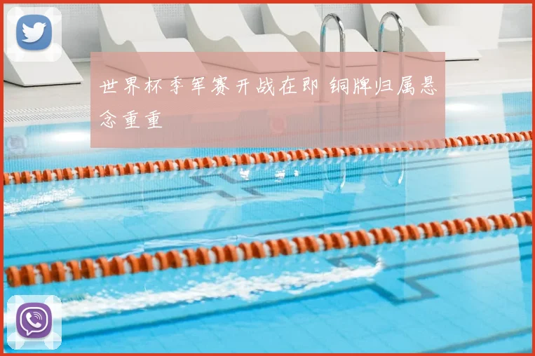 世界杯季军赛开战在即 铜牌归属悬念重重