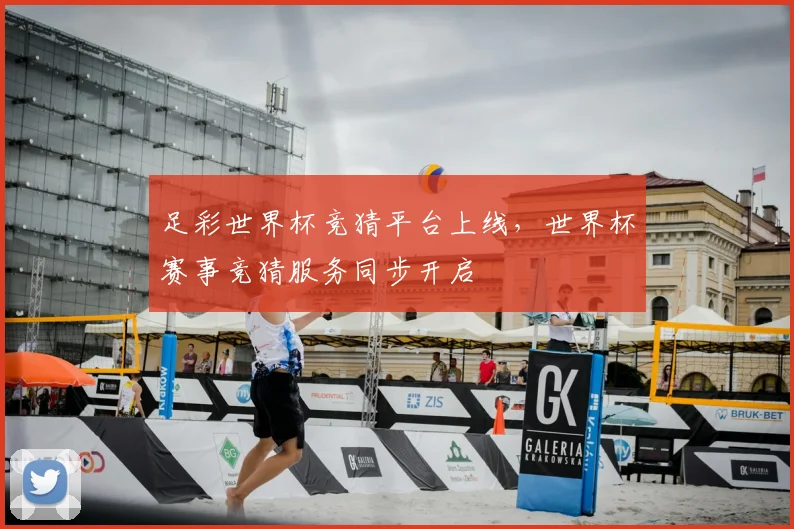 足彩世界杯竞猜平台上线,世界杯赛事竞猜服务同步开启