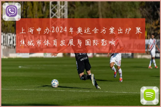上海申办2024年奥运会方案出炉 聚焦城市体育发展与国际影响
